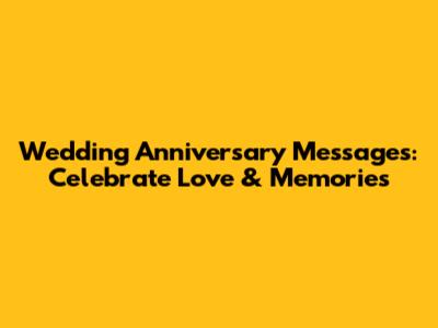 Wedding Anniversary Messages: Celebrate Love & Memories
