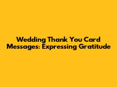 Wedding Thank You Card Messages: Expressing Gratitude