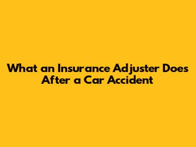 What an Insurance Adjuster Does After a Car Accident