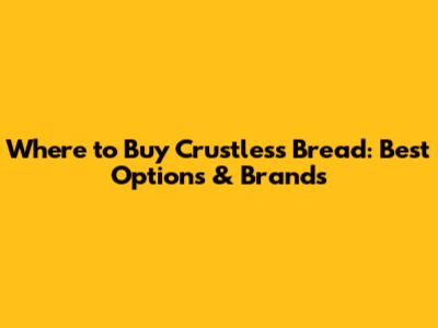 Where to Buy Crustless Bread: Best Options & Brands