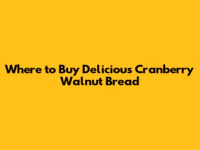 Where to Buy Delicious Cranberry Walnut Bread