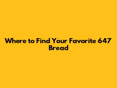 Where to Find Your Favorite 647 Bread