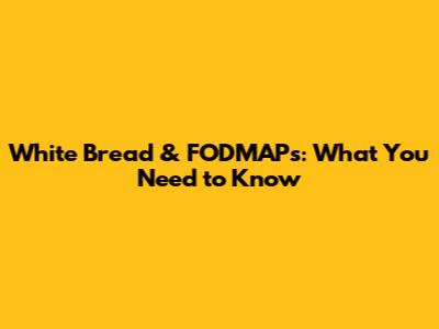 White Bread & FODMAPs: What You Need to Know