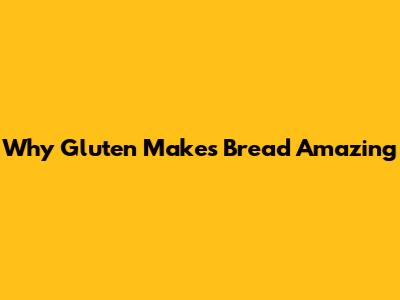 Why Gluten Makes Bread Amazing