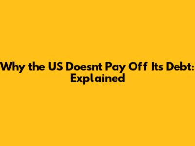 Why the US Doesn't Pay Off Its Debt: Explained