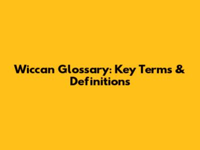 Wiccan Glossary: Key Terms & Definitions