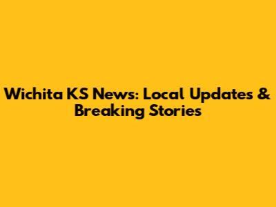 Wichita KS News: Local Updates & Breaking Stories
