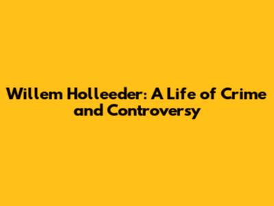 Willem Holleeder: A Life of Crime and Controversy