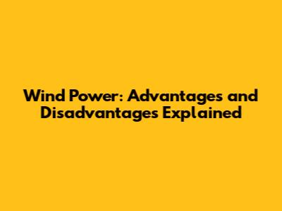 Wind Power: Advantages and Disadvantages Explained