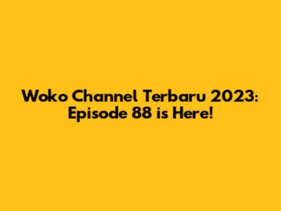 Woko Channel Terbaru 2023: Episode 88 is Here!