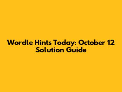 Wordle Hints Today: October 12 Solution Guide