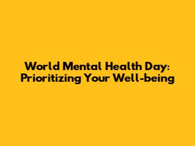 World Mental Health Day: Prioritizing Your Well-being
