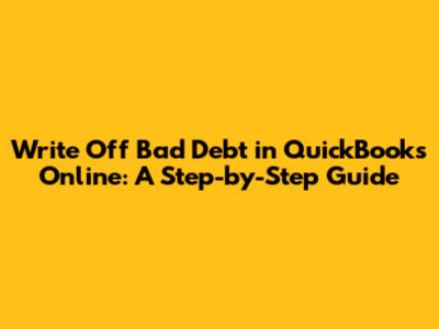 Write Off Bad Debt in QuickBooks Online: A Step-by-Step Guide