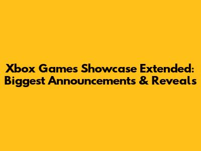 Xbox Games Showcase Extended: Biggest Announcements & Reveals