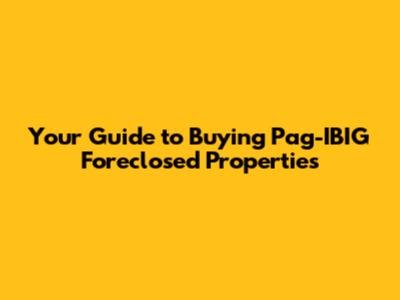 Your Guide to Buying Pag-IBIG Foreclosed Properties