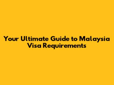 Your Ultimate Guide to Malaysia Visa Requirements