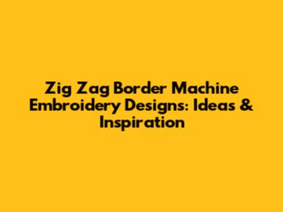 Zig Zag Border Machine Embroidery Designs: Ideas & Inspiration