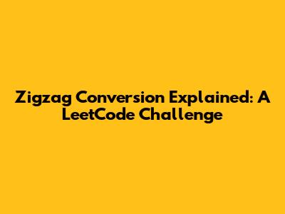 Zigzag Conversion Explained: A LeetCode Challenge