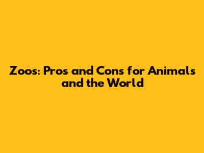 Zoos: Pros and Cons for Animals and the World