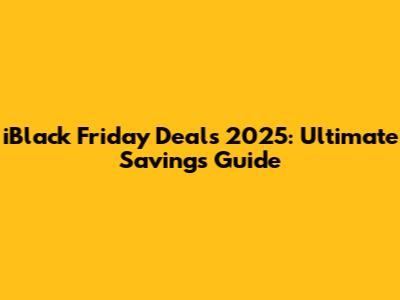 iBlack Friday Deals 2025: Ultimate Savings Guide