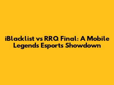 iBlacklist vs RRQ Final: A Mobile Legends Esports Showdown