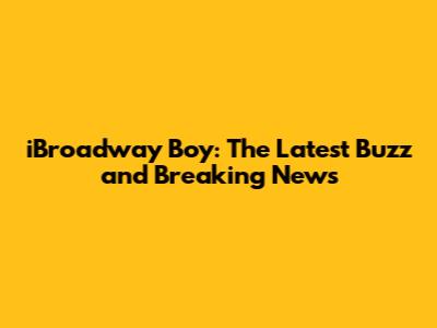 iBroadway Boy: The Latest Buzz and Breaking News