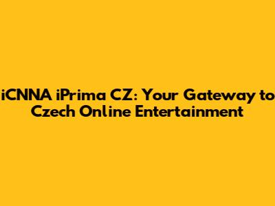 iCNNA iPrima CZ: Your Gateway to Czech Online Entertainment