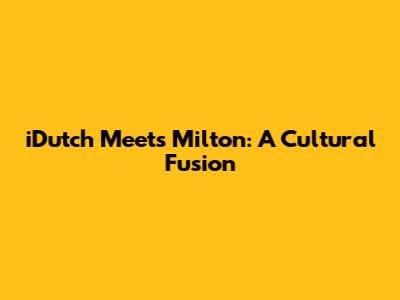 iDutch Meets Milton: A Cultural Fusion