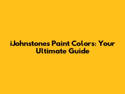 iJohnstone's Paint Colors: Your Ultimate Guide