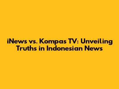 iNews vs. Kompas TV: Unveiling Truths in Indonesian News