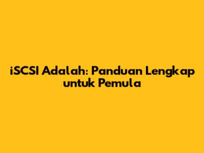 iSCSI Adalah: Panduan Lengkap untuk Pemula