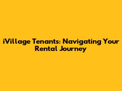 iVillage Tenants: Navigating Your Rental Journey