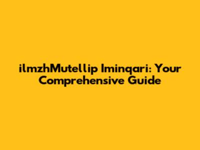 ilmzhMutellip Iminqari: Your Comprehensive Guide