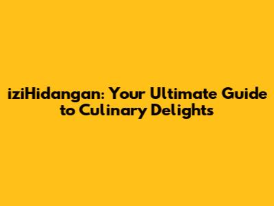 iziHidangan: Your Ultimate Guide to Culinary Delights