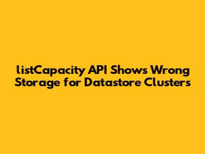 listCapacity API Shows Wrong Storage for Datastore Clusters
