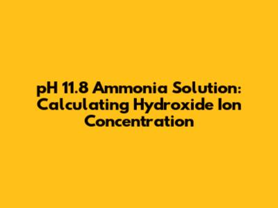 pH 11.8 Ammonia Solution: Calculating Hydroxide Ion Concentration