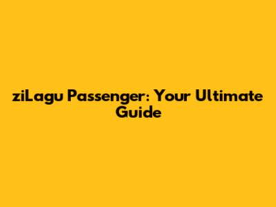 ziLagu Passenger: Your Ultimate Guide